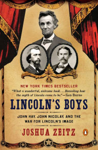 Title: Lincoln's Boys: John Hay, John Nicolay, and the War for Lincoln's Image, Author: Joshua Zeitz