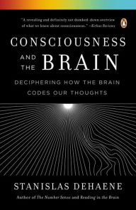 Title: Consciousness and the Brain: Deciphering How the Brain Codes Our Thoughts, Author: Stanislas Dehaene