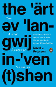 Title: The Art of Language Invention: From Horse-Lords to Dark Elves, the Words Behind World-Building, Author: David J. Peterson