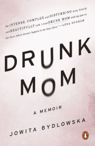 Title: Drunk Mom: A Memoir, Author: Jowita Bydlowska