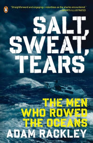 Title: Salt, Sweat, Tears: The Men Who Rowed the Oceans, Author: Adam Rackley
