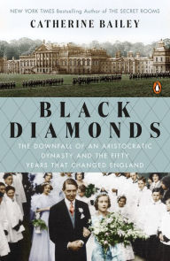 Title: Black Diamonds: The Downfall of an Aristocratic Dynasty and the Fifty Years That Changed England, Author: Catherine Bailey