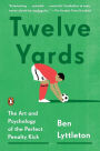 Twelve Yards: The Art and Psychology of the Perfect Penalty Kick