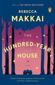 Title: The Hundred-Year House: A Novel, Author: Rebecca Makkai