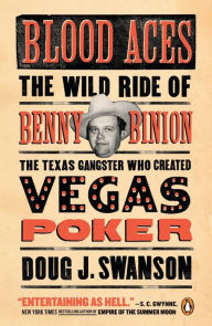 Title: Blood Aces: The Wild Ride of Benny Binion, the Texas Gangster Who Created Vegas Poker, Author: Doug Swanson