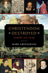 Title: Christendom Destroyed: Europe 1517-1648, Author: Mark Greengrass