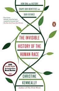 Title: The Invisible History of the Human Race: How DNA and History Shape Our Identities and Our Futures, Author: Christine Kenneally