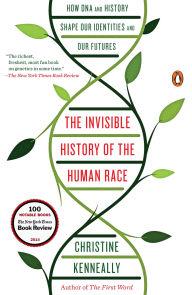 Title: The Invisible History of the Human Race: How DNA and History Shape Our Identities and Our Futures, Author: Christine Kenneally