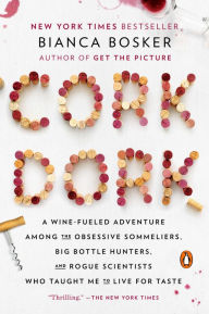 Title: Cork Dork: A Wine-Fueled Adventure Among the Obsessive Sommeliers, Big Bottle Hunters, and Rogue Scientists Who Taught Me to Live for Taste, Author: Bianca Bosker