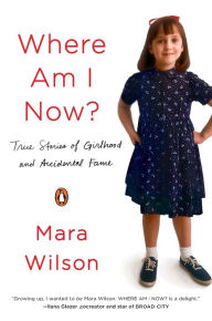 Title: Where Am I Now?: True Stories of Girlhood and Accidental Fame, Author: Mara Wilson