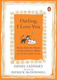 Title: Darling, I Love You: Poems from the Hearts of Our Glorious Mutts and All Our Animal Friends, Author: Daniel Ladinsky