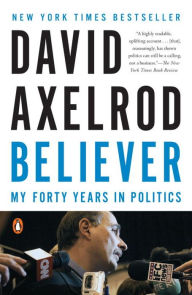 Title: Believer: My Forty Years in Politics, Author: David Axelrod