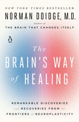 The Brain S Way Of Healing Remarkable Discoveries And Recoveries From The Frontiers Of Neuroplasticity By Norman Doidge Paperback Barnes Noble