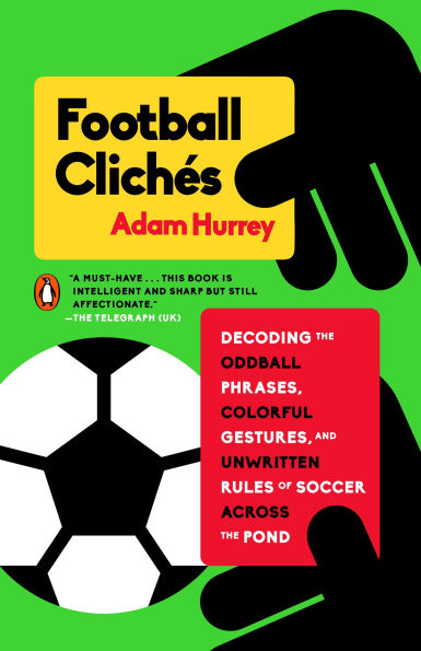 Football Clichés: Decoding the Oddball Phrases, Colorful Gestures, and Unwritten Rules of Soccer Across Pond