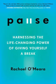 Title: Pause: Harnessing the Life-Changing Power of Giving Yourself a Break, Author: Rachael O'Meara
