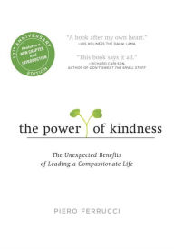 Title: The Power of Kindness: The Unexpected Benefits of Leading a Compassionate Life--Tenth Anniversary Edition, Author: Piero Ferrucci