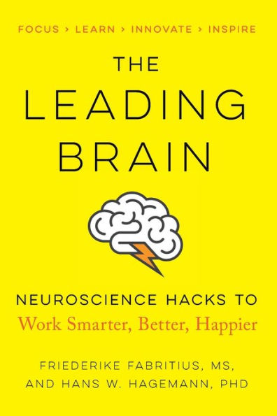 The Leading Brain: Neuroscience Hacks to Work Smarter, Better, Happier