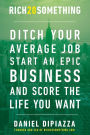 Rich20Something: Ditch Your Average Job, Start an Epic Business, and Score the Life You Want