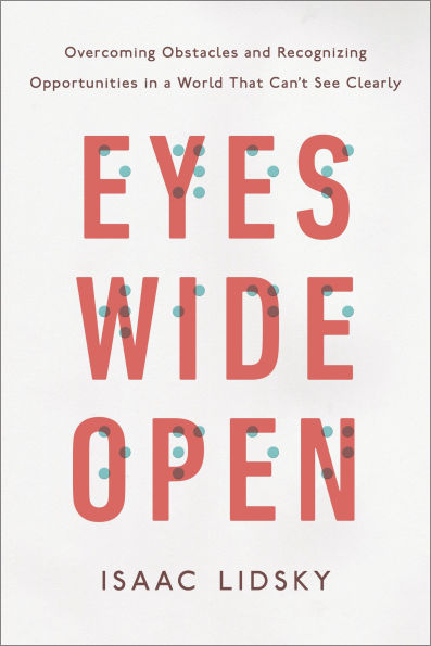 Eyes Wide Open: Overcoming Obstacles and Recognizing Opportunities a World That Can't See Clearly