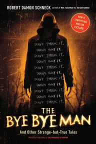 Title: The Bye Bye Man: And Other Strange-but-True Tales, Author: Robert Damon Schneck