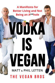 Title: Vodka Is Vegan: A Vegan Bros Manifesto for Better Living and Not Being an A**hole, Author: Matt Letten