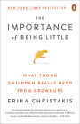 The Importance of Being Little: What Young Children Really Need from Grownups