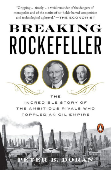 Breaking Rockefeller: The Incredible Story of the Ambitious Rivals Who Toppled an Oil Empire