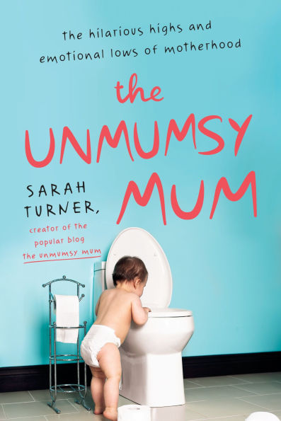 The Unmumsy Mum: Hilarious Highs and Emotional Lows of Motherhood