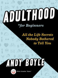 Title: Adulthood for Beginners: All the Life Secrets Nobody Bothered to Tell You, Author: Andy Boyle