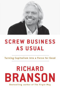 Title: Screw Business as Usual: Turning Capitalism into a Force for Good, Author: Richard Branson