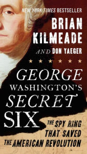 Title: George Washington's Secret Six: The Spy Ring That Saved the American Revolution, Author: Brian Kilmeade