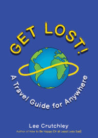 Title: Get Lost!: A Travel Guide for Anywhere, Author: Lee Crutchley