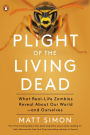 Plight of the Living Dead: What Real-Life Zombies Reveal About Our World--and Ourselves