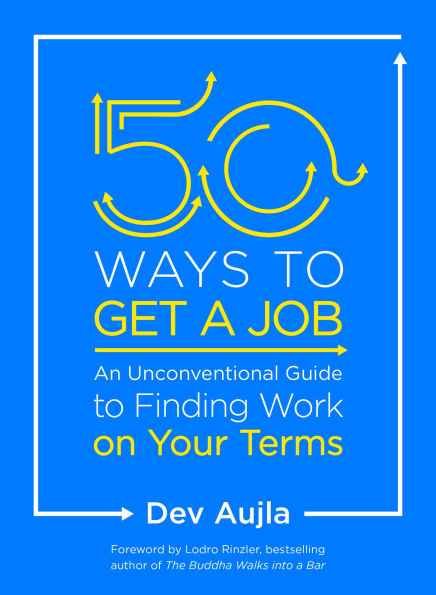 50 Ways to Get a Job: An Unconventional Guide Finding Work on Your Terms