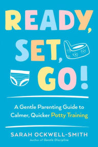 Title: Ready, Set, Go!: A Gentle Parenting Guide to Calmer, Quicker Potty Training, Author: Sarah Ockwell-Smith