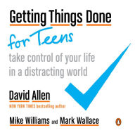 Title: Getting Things Done for Teens: Take Control of Your Life in a Distracting World, Author: David Allen