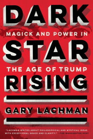 Free online audio book no downloads Dark Star Rising: Magick and Power in the Age of Trump by Gary Lachman 9780143132066 (English Edition) 