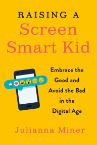 Download e-books for kindle free Raising a Screen-Smart Kid: Embrace the Good and Avoid the Bad in the Digital Age (English Edition) by Julianna Miner