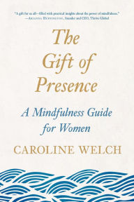 The best ebook download The Gift of Presence: A Mindfulness Guide for Women 9780143132141