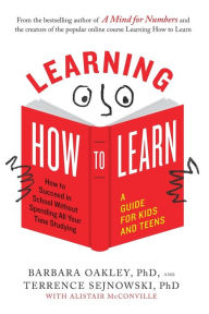 Textbook download torrent Learning How to Learn: How to Succeed in School Without Spending All Your Time Studying; A Guide for Kids and Teens 9780143132547 by Barbara Oakley PhD, Terrence Sejnowski PhD, Alistair McConville