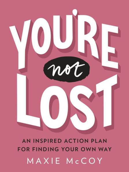 You're Not Lost: An Inspired Action Plan for Finding Your Own Way