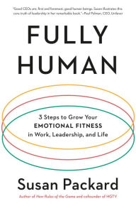 Title: Fully Human: 3 Steps to Grow Your Emotional Fitness in Work, Leadership, and Life, Author: Susan Packard