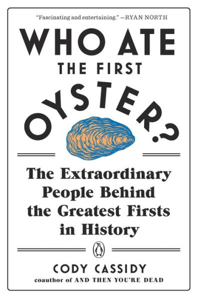 Who Ate the First Oyster?: The Extraordinary People Behind the Greatest Firsts in History