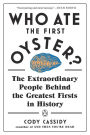 Who Ate the First Oyster?: The Extraordinary People Behind the Greatest Firsts in History