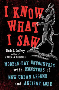 Download free kindle books torrents I Know What I Saw: Modern-Day Encounters with Monsters of New Urban Legend and Ancient Lore DJVU CHM English version by Linda S Godfrey