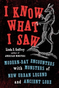 Free textbooks downloads save I Know What I Saw: Modern-Day Encounters with Monsters of New Urban Legend and Ancient Lore by Linda S Godfrey (English Edition) 9780143132813