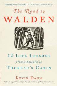 Title: The Road to Walden: 12 Life Lessons from a Sojourn to Thoreau's Cabin, Author: Kevin Dann