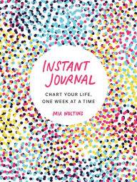 Instant Journal: Chart Your Life, One Week at a Time