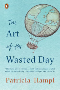 Title: The Art of the Wasted Day, Author: Patricia Hampl