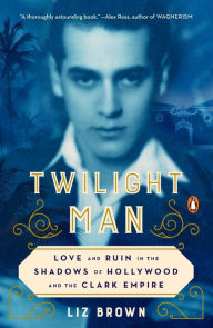 Download ebook from google books 2011 Twilight Man: Love and Ruin in the Shadows of Hollywood and the Clark Empire by Liz Brown (English literature) 9780143132905 RTF iBook CHM
